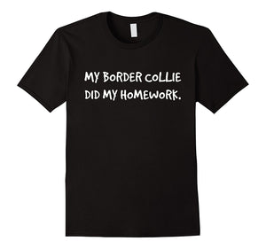 "My Border Collie Did My Homework" Canine Dog T-Shirt