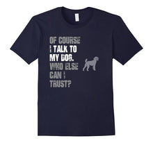 I Talk to Poodle Who Else Can I Trust? T Shirt