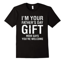 I'm Your Father's Day Gift Mom Says You're Welcome Tee Shirt