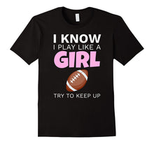 I Know I Play Like a Girl Funny Football T-Shirt