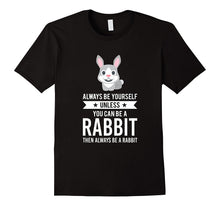 Always Be Yourself Unless You Can Be a Rabbit Bunny T-Shirt