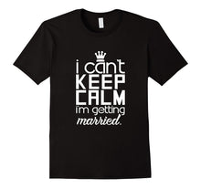 I Can't Keep Calm I'm Getting Married T-Shirt