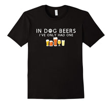 In Dog Beers I've Only Had One Hilarious Beer T-Shirt