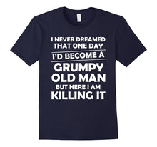 I Never Dreamed I'd Become a Grumpy Old Man T Shirt