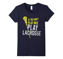If You Can't Play Nice, Play Lacrosse - Tshirt