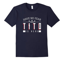 Have No Fear Tito Is Here T Shirt