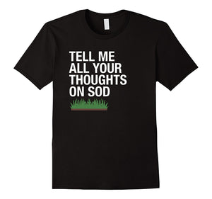 "Tell Me All Your Thoughts on Sod" Funny Lawns T-Shirt