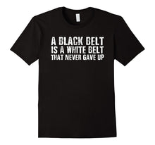 A Black Belt Is a White Belt That Never Gave Up Karate Shirt