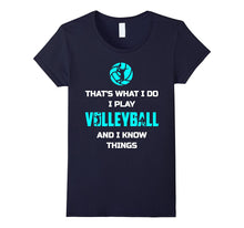 That's What I Do I Play Volleyball and I Know Things Shirt