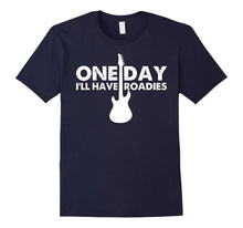 One Day I'll Have Roadies Guitar Music Rocker T Shirt