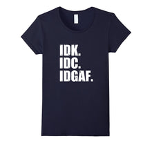 IDK IDC IDGAF T-Shirt