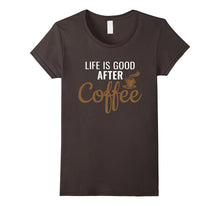 Life Is Good After Coffee - Coffee Lovers T-Shirt