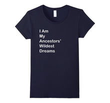 I Am My Ancestors Wildest Dreams T Shirt
