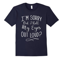 I'm Sorry, Did I Roll My Eyes Out Loud Funny T Shirt