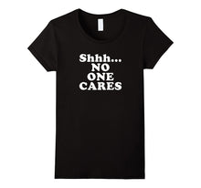 Shhh... No One Cares T-Shirt