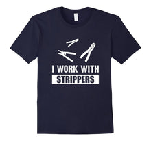 I Work With Strippers - Electrician Wire Strippers Shirt