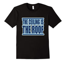 The Ceiling Is the Roof T-Shirt