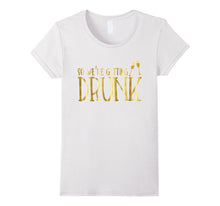 Bridesmaid Shirt We're Getting Drunk Funny Bachelorette Gold