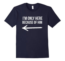 I'm Only Here Because of Him Matching T Shirt for Couples
