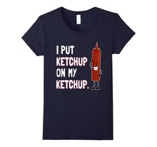 I Put Ketchup on My Ketchup T Shirt Funny Ketchup Lover Gift
