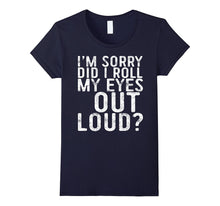 I'm Sorry Did I Roll My Eyes Out Loud T-Shirt Funny Gift