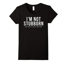 I'm Not Stubborn My Way Is Just Better T-Shirt