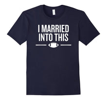 I Married Into This T-Shirt Football Sports Fan Shirt