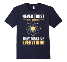 Never Trust an Atom They Make Up Everything Funny Shirt Gift
