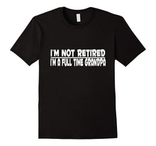 I'm Not Retired I'm a Full Time Grandpa - T SHIRT, Gift