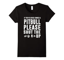 If You've Never Owned a Pitbull Please Shut the T-Shirt