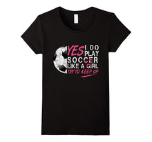 I Know I Do Play Soccer Like a Girl Try to Keep Up T-Shirt