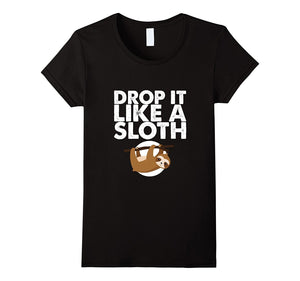 'Drop It Like a Sloth' Funny Sloth Gift Shirt