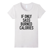 If Only Sass Burned Calories - Funny Workout Quote T-Shirt