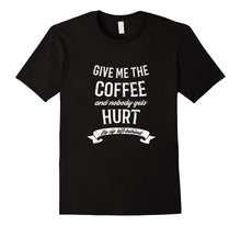 Give Me the Coffee and Nobody Gets Hurt T-Shirt Funny