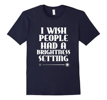 I Wish People Had a Brightness Setting T-Shirt