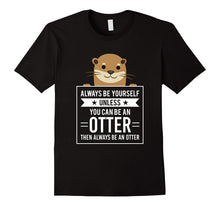 Always Be Yourself Unless You Can Be an Otter T-Shirt