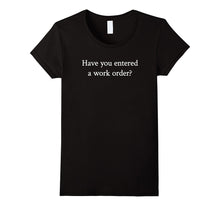 "Have You Entered a Work Order?" Funny Tech Support T-Shirt