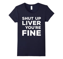 Shut Up Liver You're Fine T-Shirt Funny Drinking Shirt