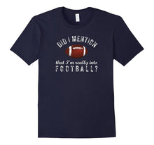 Football Fan Did I Mention I'm Really Into Football T-Shirt