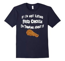 If I'm Not Eating Fried Chicken Im Thinking About It T-Shirt