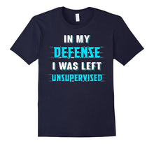 In My Defense I Was Left Unsupervised T-Shirt