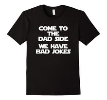 Come to the Dad Side, We Have Bad Jokes T-Shirt Funny Saying