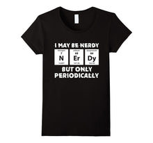 I May Be Nerdy but Only Periodically Chemistry T-Shirt