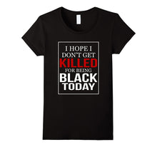 I Hope I Don't Get Killed for Being Black Today T-Shirt