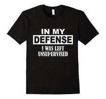 In My Defense I Was Left Unsupervised T Shirt