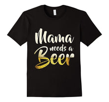 Mama Needs a Beer Funny T-Shirt for Mothers' Day