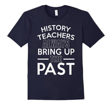 History Teachers Always Bring Up the Past T-Shirt