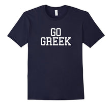 GO GREEK - Funny College Pride Fraternity Sorority Shirt
