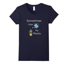 Sometimes I Wet My Plants Funny Gardening Gift T-Shirt