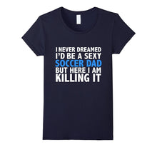 I Never Dreamed I'd Be a Sexy Soccer Dad Funny T-Shirt